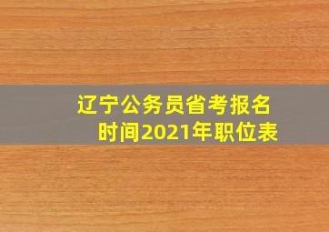 辽宁公务员省考报名时间2021年职位表