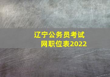 辽宁公务员考试网职位表2022