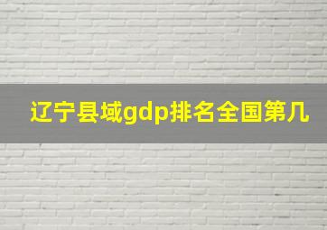 辽宁县域gdp排名全国第几