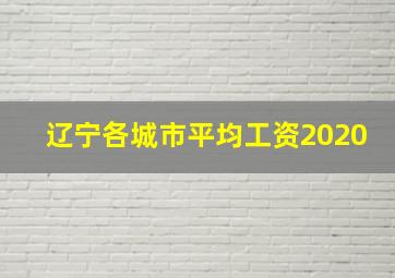 辽宁各城市平均工资2020