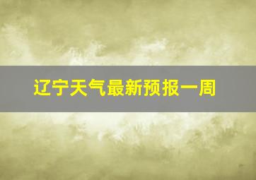 辽宁天气最新预报一周