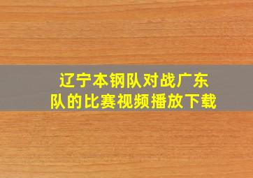 辽宁本钢队对战广东队的比赛视频播放下载