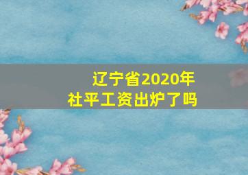 辽宁省2020年社平工资出炉了吗