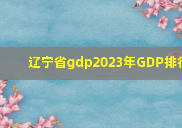 辽宁省gdp2023年GDP排行