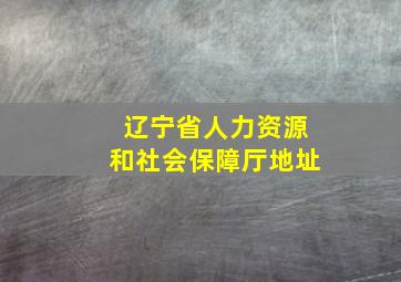 辽宁省人力资源和社会保障厅地址