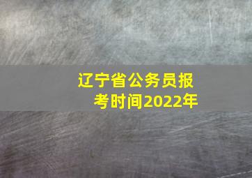 辽宁省公务员报考时间2022年