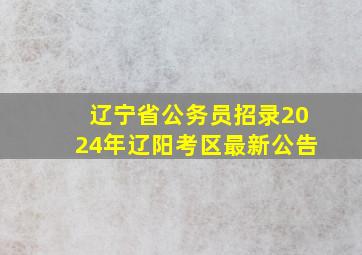 辽宁省公务员招录2024年辽阳考区最新公告