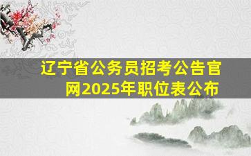 辽宁省公务员招考公告官网2025年职位表公布