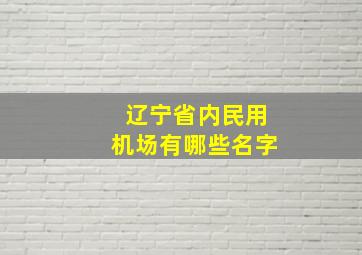 辽宁省内民用机场有哪些名字