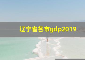 辽宁省各市gdp2019