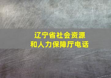 辽宁省社会资源和人力保障厅电话