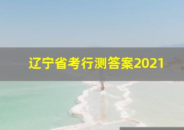 辽宁省考行测答案2021