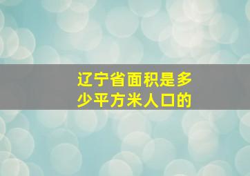 辽宁省面积是多少平方米人口的