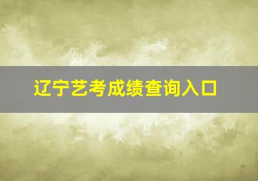 辽宁艺考成绩查询入口