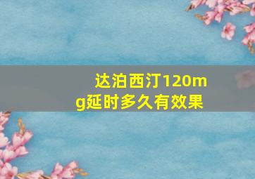 达泊西汀120mg延时多久有效果