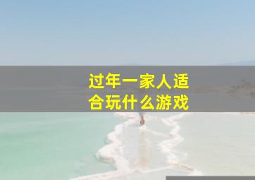 过年一家人适合玩什么游戏