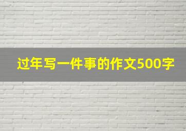 过年写一件事的作文500字