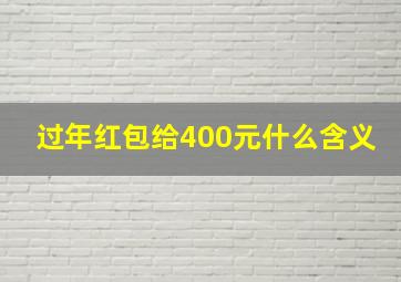 过年红包给400元什么含义