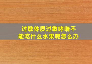 过敏体质过敏哮喘不能吃什么水果呢怎么办