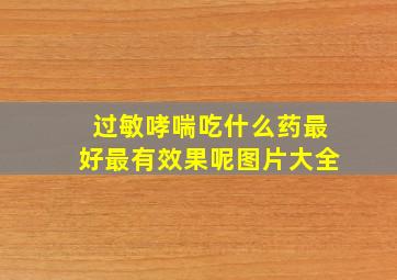 过敏哮喘吃什么药最好最有效果呢图片大全