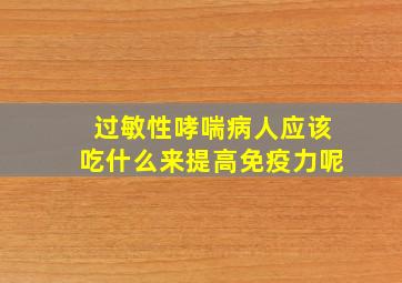 过敏性哮喘病人应该吃什么来提高免疫力呢