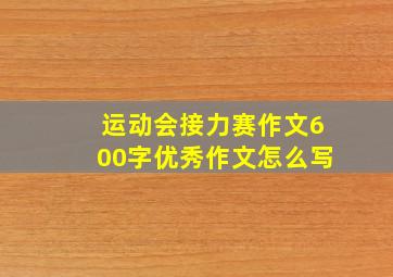 运动会接力赛作文600字优秀作文怎么写