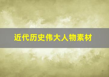 近代历史伟大人物素材