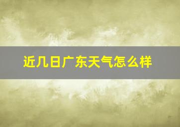 近几日广东天气怎么样