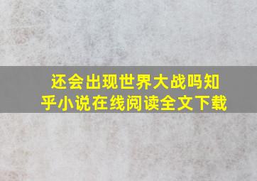 还会出现世界大战吗知乎小说在线阅读全文下载