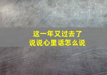 这一年又过去了说说心里话怎么说