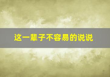 这一辈子不容易的说说