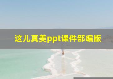 这儿真美ppt课件部编版