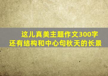 这儿真美主题作文300字还有结构和中心句秋天的长㬌