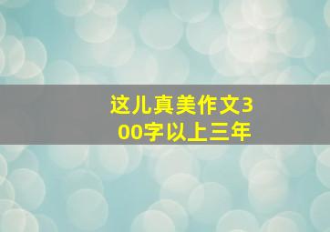 这儿真美作文300字以上三年