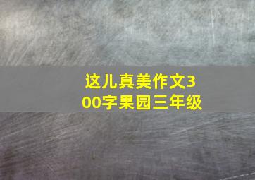 这儿真美作文300字果园三年级