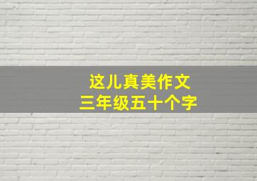 这儿真美作文三年级五十个字