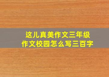 这儿真美作文三年级作文校园怎么写三百字