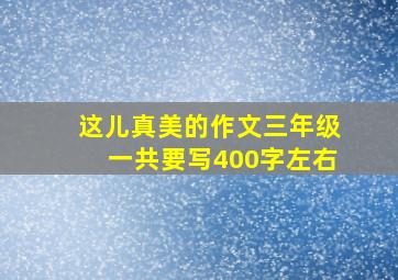 这儿真美的作文三年级一共要写400字左右