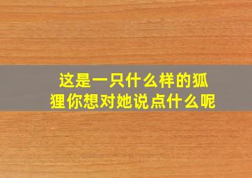 这是一只什么样的狐狸你想对她说点什么呢