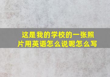 这是我的学校的一张照片用英语怎么说呢怎么写