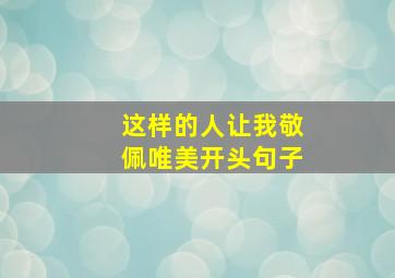 这样的人让我敬佩唯美开头句子