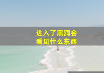 进入了黑洞会看见什么东西