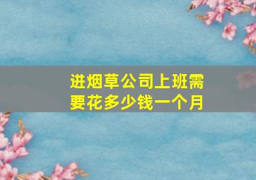 进烟草公司上班需要花多少钱一个月