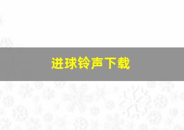 进球铃声下载