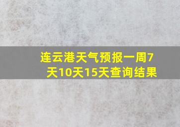 连云港天气预报一周7天10天15天查询结果