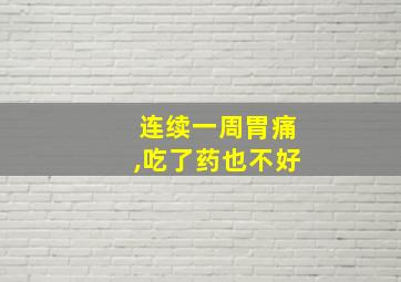 连续一周胃痛,吃了药也不好