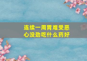 连续一周胃难受恶心没劲吃什么药好