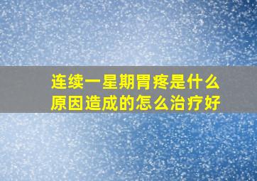 连续一星期胃疼是什么原因造成的怎么治疗好