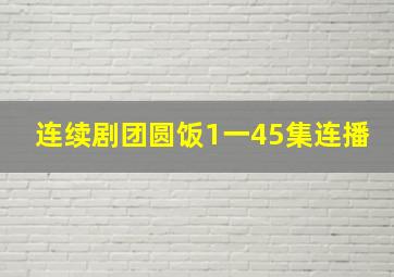 连续剧团圆饭1一45集连播