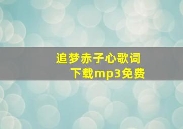 追梦赤子心歌词下载mp3免费